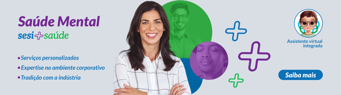 Saúde Mental sesi mais saúde. Serviços personalizados, expertise no ambiente corporativo e tradição com a indústria. Clique aqui e saiba mais.